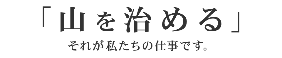 「山を治める」それが私たちの仕事です。